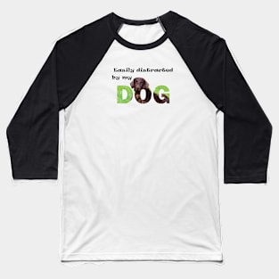 Easily distracted by my dog - flatcoat oil painting word art Baseball T-Shirt